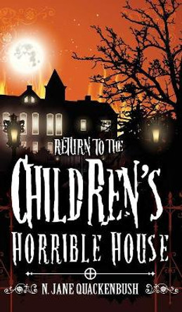 Return to the Children's Horrible House by N Jane Quackenbush 9780996892209 Return to the Children's Horrible House by N Jane Quackenbush 9780996892209