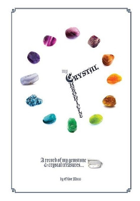 My Crystal Chronicle: A record of my Gemstone and Crystal Treasures by Olive Moss 9780648496267
