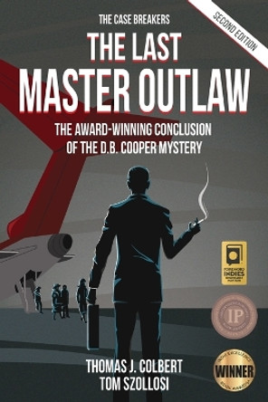 The Last Master Outlaw: The Award-Winning Conclusion of the D.B. Cooper Mystery by Thomas J Colbert 9780997740400