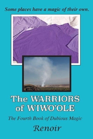 The Warriors of Wiwo'ole: The Fourth Book of Dubious Magic by Renoir 9780994617507