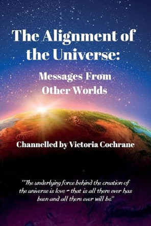 The Alignment of the Universe: Messages From Other Worlds by Victoria Margaret Cochrane 9780646939063