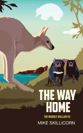 The Way Home: The Wobbly Wallaby III by Mike Skillicorn 9780994508850