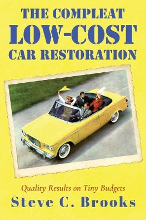 The Compleat Low-Cost Car Restoration: Impressive Interiors, Brilliant Bodies and Marvellous Mechanicals by Steve C Brooks 9780648752257