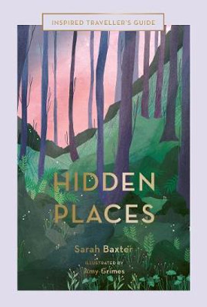 Hidden Places: An Inspired Traveller's Guide by Sarah Baxter