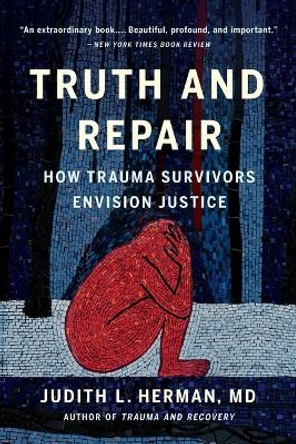 Truth and Repair: How Trauma Survivors Envision Justice by Judith Lewis Herman 9781541600553