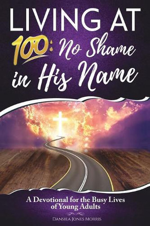 Living at 100: No Shame in His Name by Dansiea Jones Morris 9781545646687