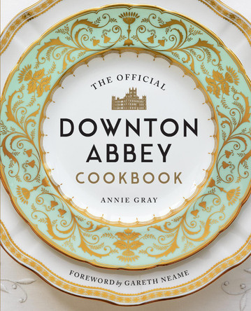 The Official Downton Abbey Cookbook Annie Gray 9781781319574