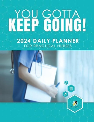 You Gotta Keep Going! 2024 Daily Planner for Practical Nurses by Journals and Notebooks 9781541967083