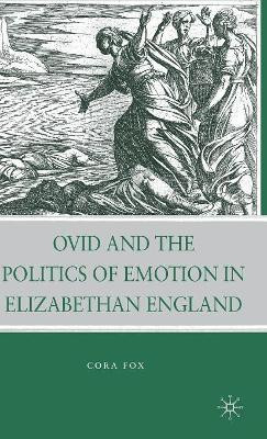Ovid and the Politics of Emotion in Elizabethan England by C. Fox 9780230617049