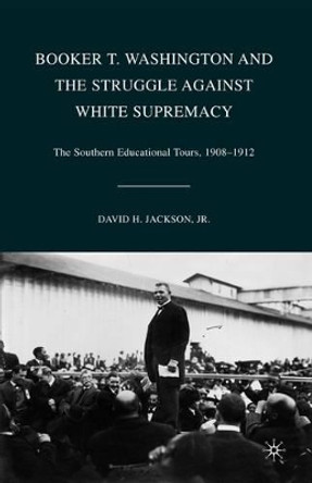 Booker T. Washington and the Struggle against White Supremacy: The Southern Educational Tours, 1908-1912 by D. Jackson 9780230621381 Booker T. Washington and the Struggle against White Supremacy: The Southern Educational Tours, 1908-1912 by D. Jackson 9780230621381