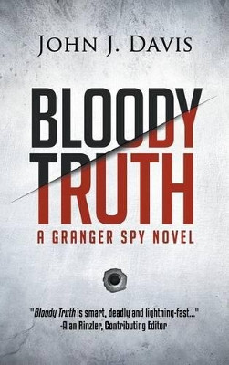 Bloody Truth: A Granger Spy Novel John J Davis 9780990314448