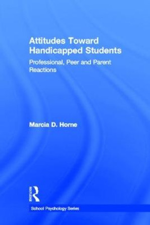 Attitudes Toward Handicapped Students: Professional, Peer, and Parent Reactions by Marcia D. Horne