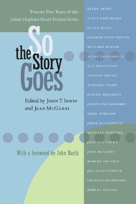 So the Story Goes: Twenty-Five Years of the Johns Hopkins Short Fiction Series by John T. Irwin 9780801881787