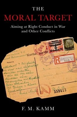 The Moral Target: Aiming at Right Conduct in War and Other Conflicts by F. M. Kamm 9780190490638