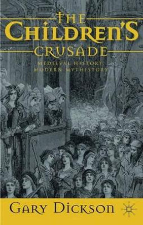 The Children's Crusade: Medieval History, Modern Mythistory by G. Dickson 9780230248878