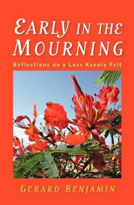 Early in the Mourning: Reflections on a Loss, Keenly Felt by Gerard Charles Benjamin 9780977509461