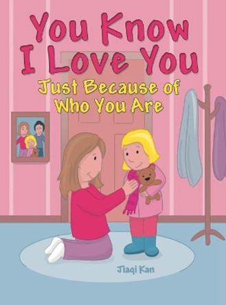 You Know I Love You: Just Because of Who You Are by Jiaqi Kan 9781480886414