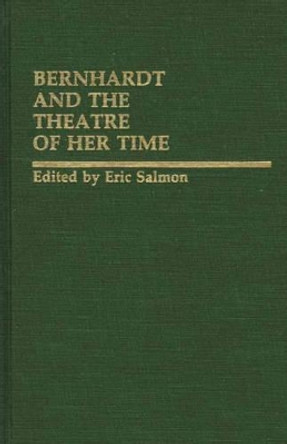 Bernhardt and the Theatre of Her Time by Eric Salmon 9780313237553