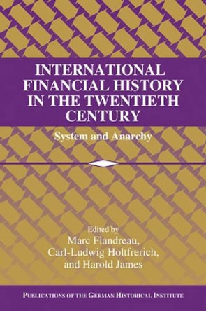 International Financial History in the Twentieth Century: System and Anarchy by Marc Flandreau 9780521143660