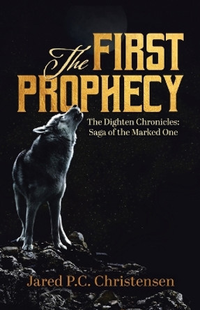 The First Prophecy: The Dighten Chronicles; Saga of the Marked One by Jared P C Christensen 9780228844174