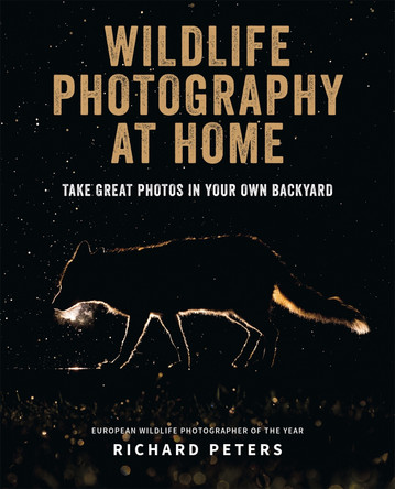 Wildlife Photography at Home Richard Peters 9781781576762