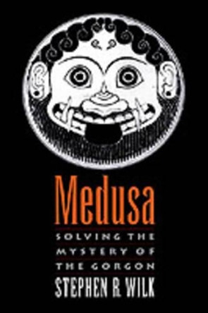 Medusa: Solving the Mystery of the Gorgon by Stephen R. Wilk 9780195124316