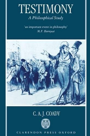 Testimony: A Philosophical Study by Professor C. A. J. Coady 9780198235514