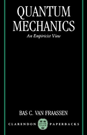 Quantum Mechanics: An Empiricist View by Bas C. van Fraassen 9780198239802
