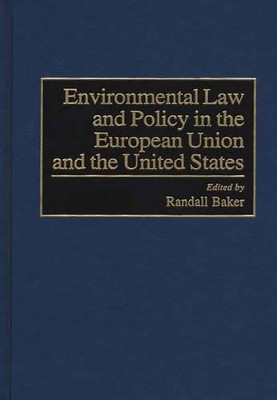 Environmental Law and Policy in the European Union and the United States by Randall Baker 9780275952624