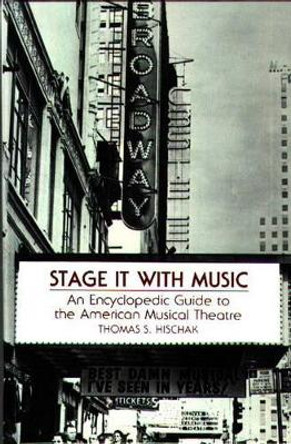 Stage It with Music: An Encyclopedic Guide to the American Musical Theatre by Thomas S. Hischak 9780313287084