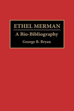 Ethel Merman: A Bio-Bibliography by George B. Bryan 9780313279751