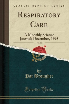 Respiratory Care, Vol. 38: A Monthly Science Journal; December, 1993 (Classic Reprint) by Pat Brougher 9781334843563 [USED COPY]