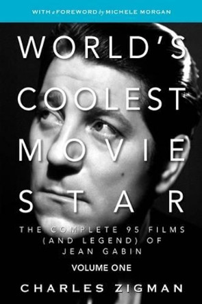 World's Coolest Movie Star: The Complete 95 Films (and Legend) of Jean Gabin. Volume One - Tragic Drifter Michele Morgan 9780979972201