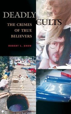 Deadly Cults: The Crimes of True Believers by Robert L. Snow 9780275980528