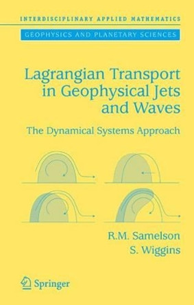 Lagrangian Transport in Geophysical Jets and Waves: The Dynamical Systems Approach by Roger M. Samelson 9780387332697