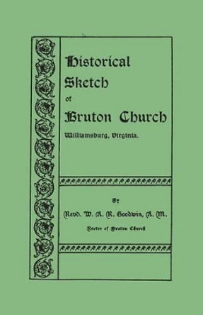 Historical Sketch of Bruton Church, Williamsburg, Virginia by William Archer Rutherfoord Goodwin 9780806346007