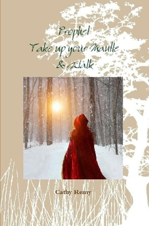 Prophet - Take Up Your Mantle & Walk by Cathy Remy 9780359057658
