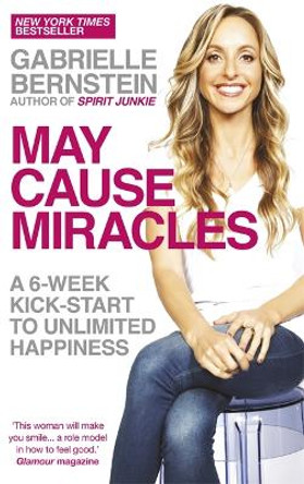 May Cause Miracles: A 6-Week Kick-Start to Unlimited Happiness by Gabrielle Bernstein