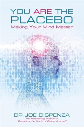 You Are the Placebo: Making Your Mind Matter by Joe Dispenza
