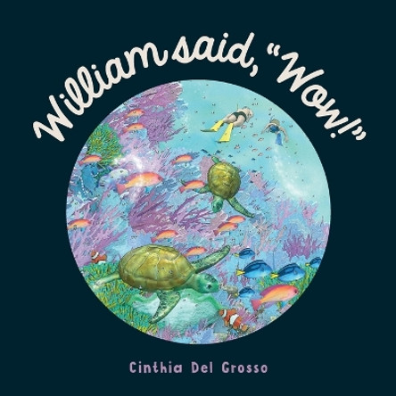 William said, &quot;Wow!&quot;: A Story That Explores The Special Relationship Shared by a Boy and His Grandpa. by Cinthia del Grosso 9780648887706