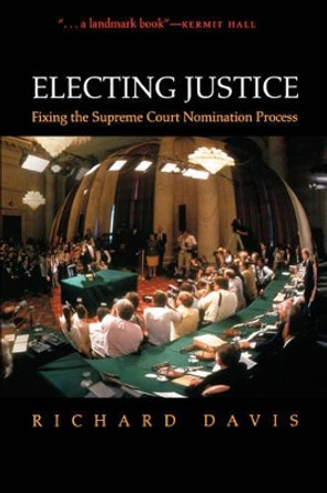 Electing Justice: Fixing the Supreme Court Nomination Process by Richard Davis 9780195314168