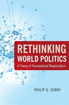 Rethinking World Politics: A Theory of Transnational Neopluralism by Philip G. Cerny 9780199733705