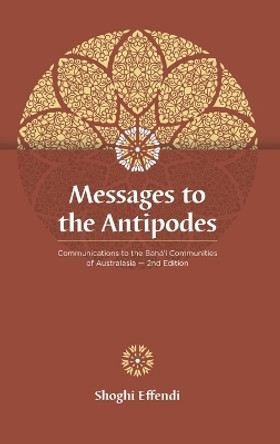Messages to the Antipodes: Communications to the Baha'i Communities of Australasia by Shoghi Effendi 9780909991289