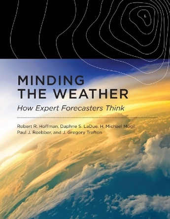 Minding the Weather: How Expert Forecasters Think by Robert R. Hoffman 9780262548816