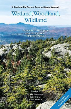 Wetland, Woodland, Wildland: A Guide to the Natural Communities of Vermont, 2nd Edition by Elizabeth H Thompson