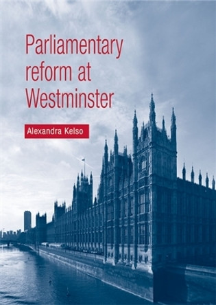 Parliamentary Reform at Westminster by Alexandra Kelso 9780719091186