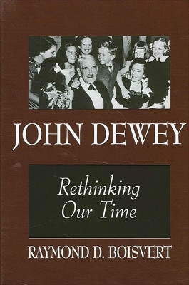 John Dewey: Rethinking Our Time by Raymond D. Boisvert 9780791435304