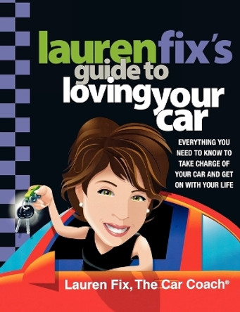 Lauren Fix's Guide to Loving Your Car: Everything You Need to Know to Take Charge of Your Car and Get on with Your Life by Lauren Jonas Fix 9780312370794