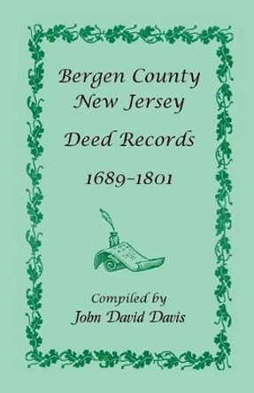 Bergen County, New Jersey Deed Records, 1689-1801 by John David Davis 9780788403118