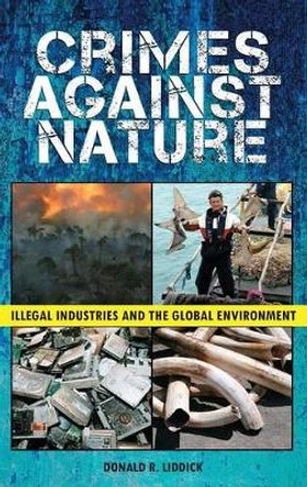 Crimes Against Nature: Illegal Industries and the Global Environment by Donald R. Liddick 9780313384646 Crimes Against Nature: Illegal Industries and the Global Environment by Donald R. Liddick 9780313384646